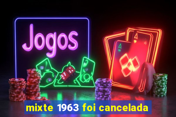 mixte 1963 foi cancelada